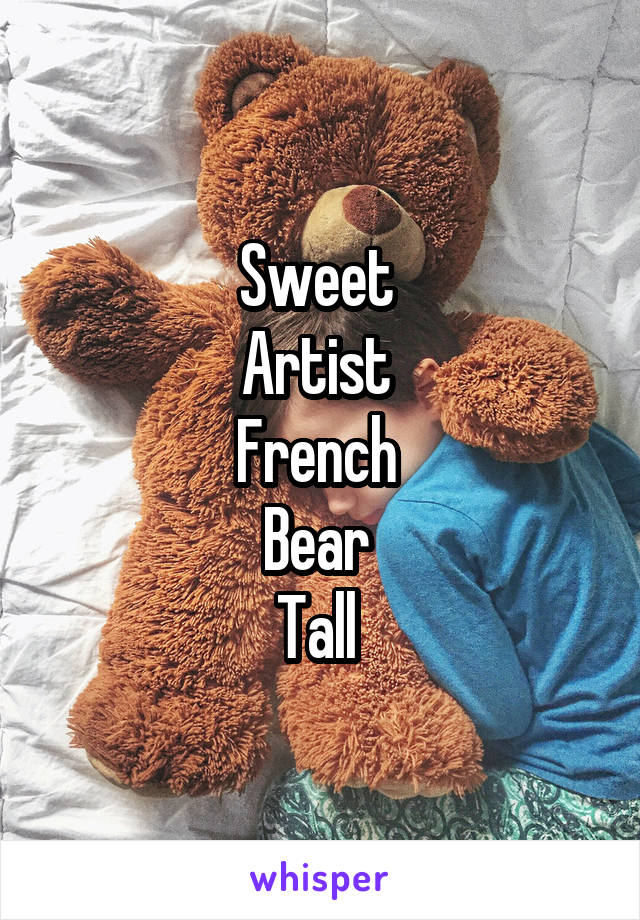 Sweet 
Artist 
French 
Bear 
Tall 