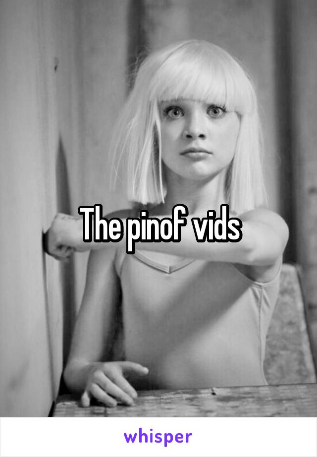 The pinof vids