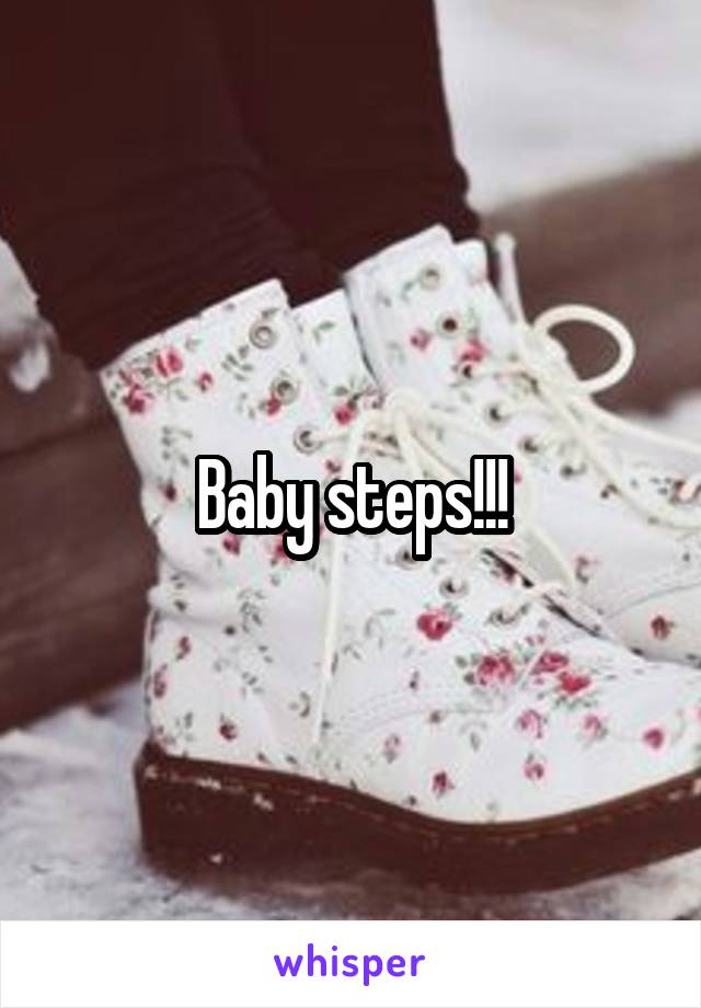 Baby steps!!!