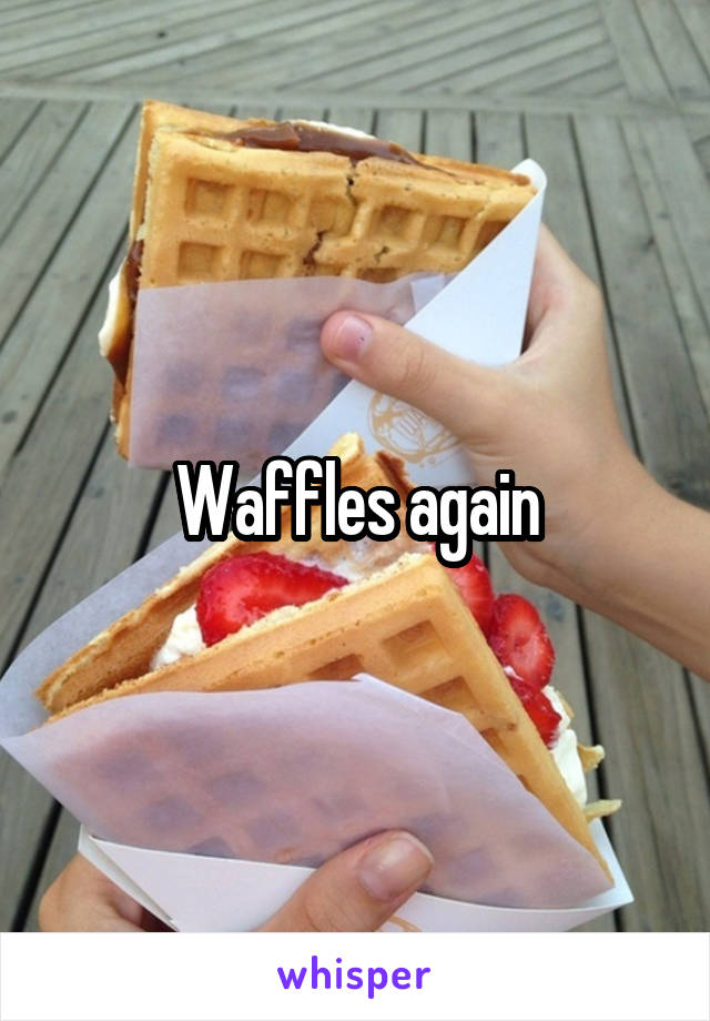 Waffles again