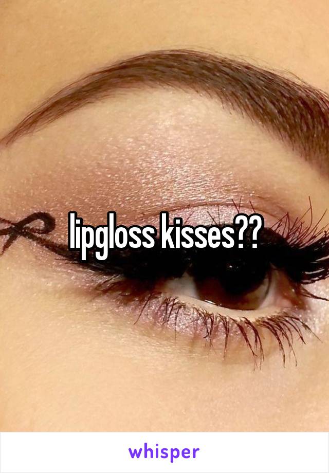 lipgloss kisses??