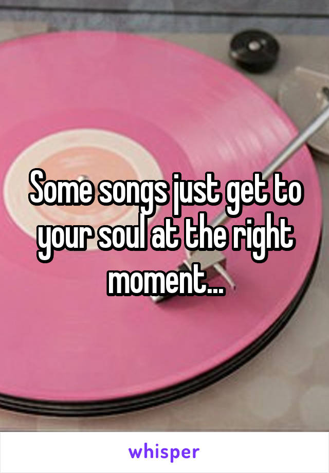 Some songs just get to your soul at the right moment...