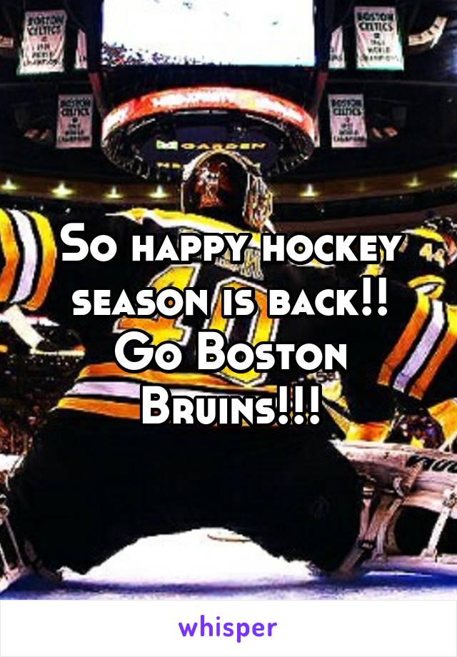 So happy hockey season is back!! Go Boston Bruins!!!
