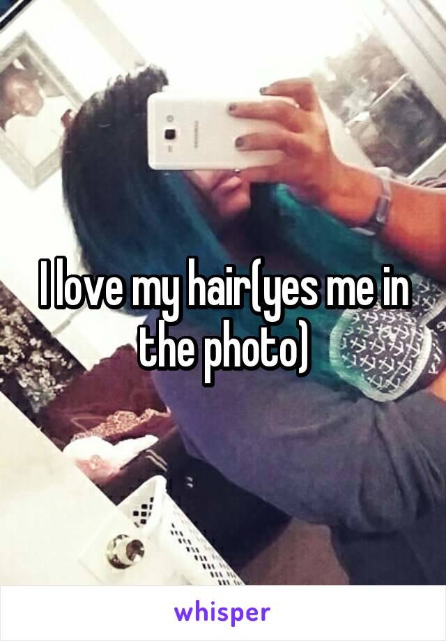 I love my hair(yes me in the photo)