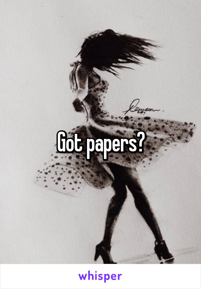 Got papers?