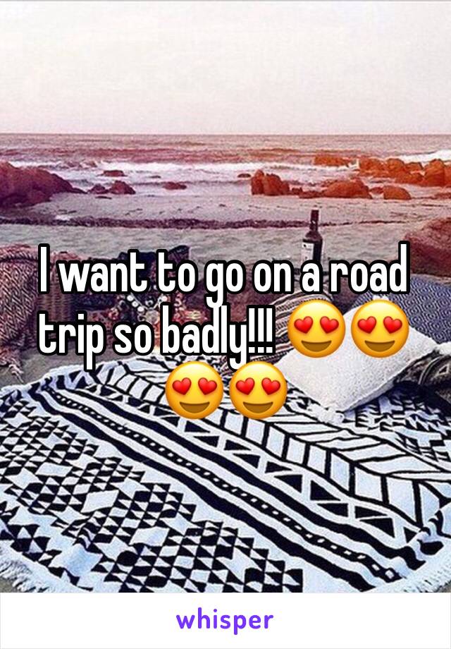 I want to go on a road trip so badly!!! 😍😍😍😍