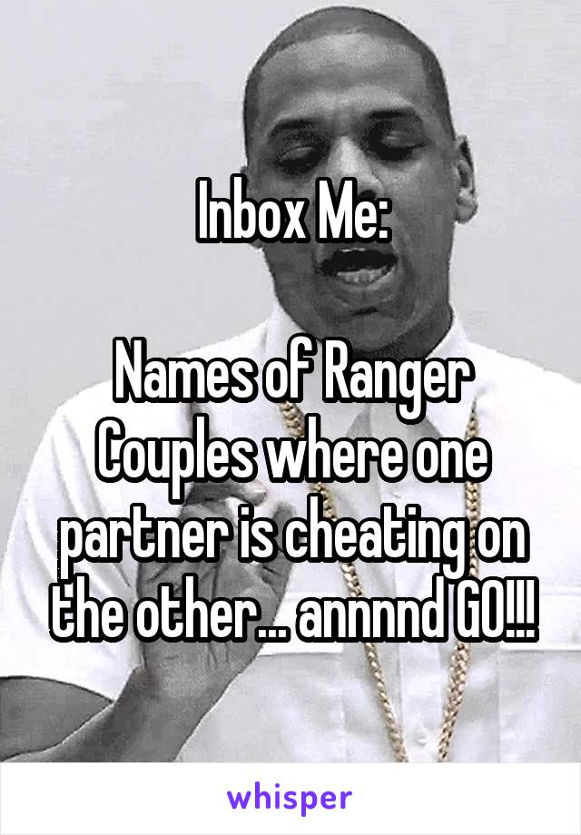 Inbox Me:

Names of Ranger Couples where one partner is cheating on the other... annnnd GO!!!
