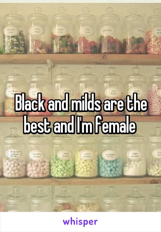 Black and milds are the best and I'm female 