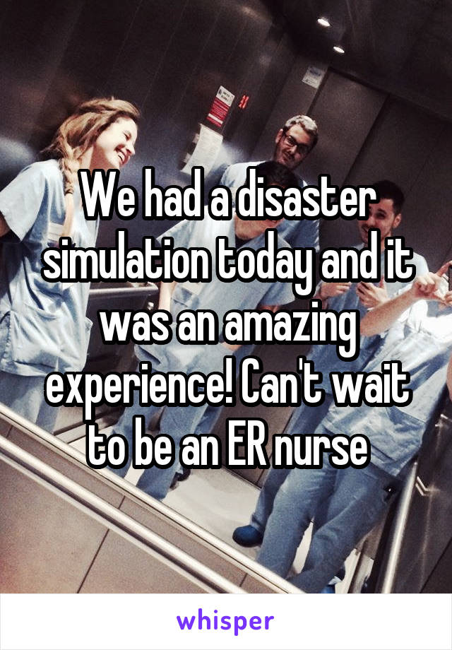 We had a disaster simulation today and it was an amazing experience! Can't wait to be an ER nurse