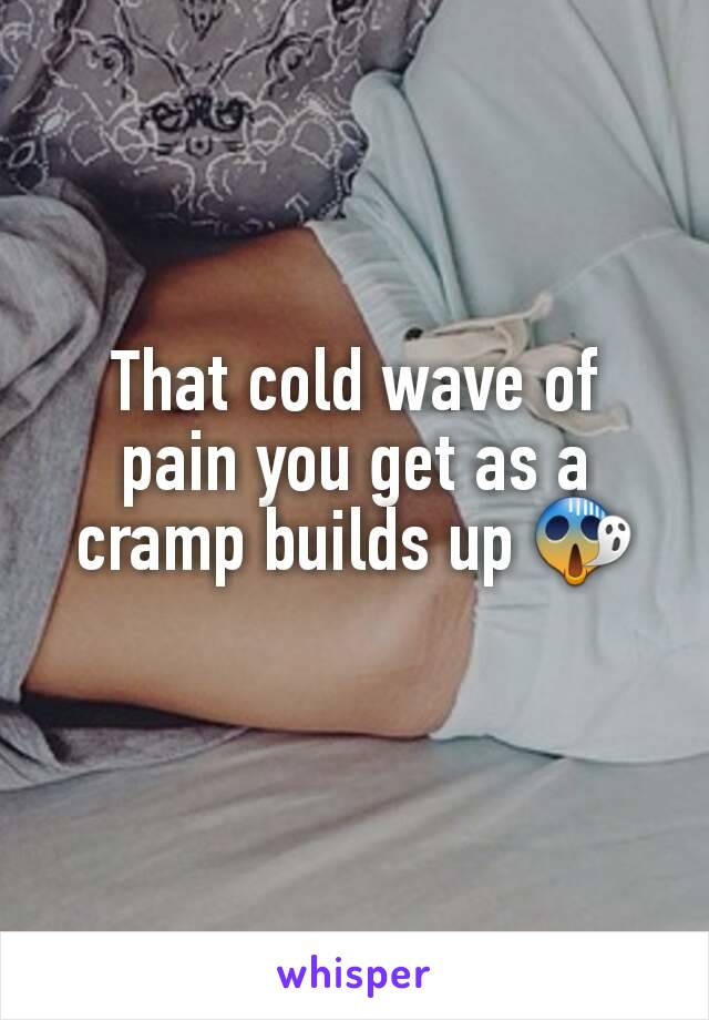 That cold wave of pain you get as a cramp builds up 😱
