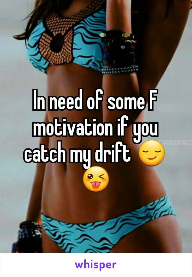 In need of some F motivation if you catch my drift 😏😜