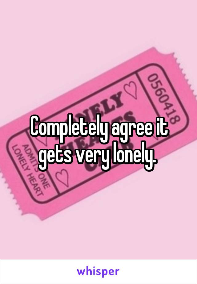 Completely agree it gets very lonely. 