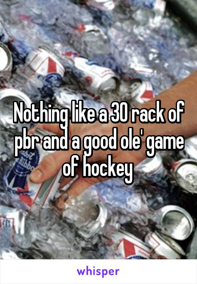 Nothing like a 30 rack of pbr and a good ole' game of hockey 