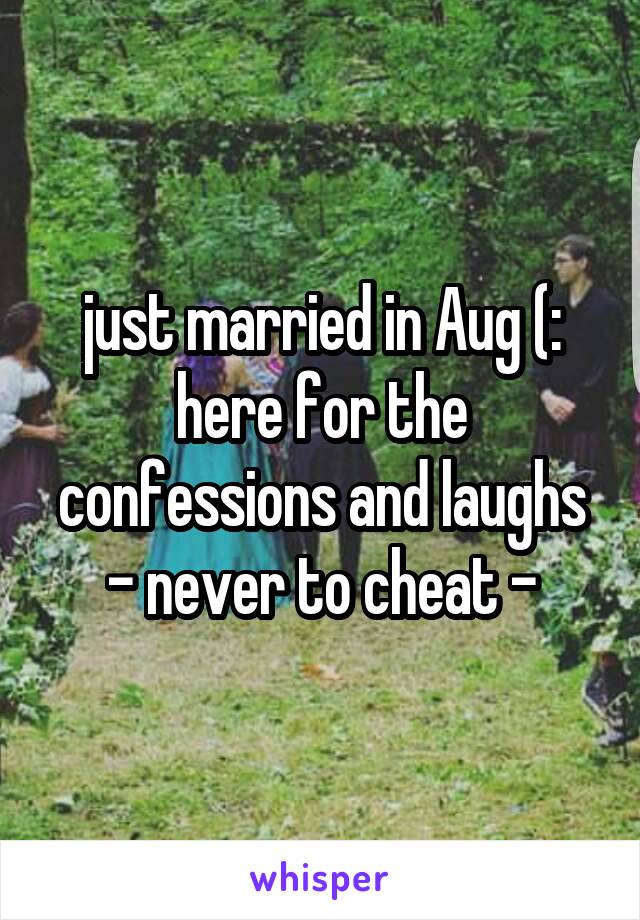 just married in Aug (: here for the confessions and laughs - never to cheat -