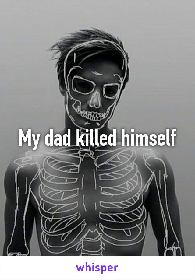 My dad killed himself
