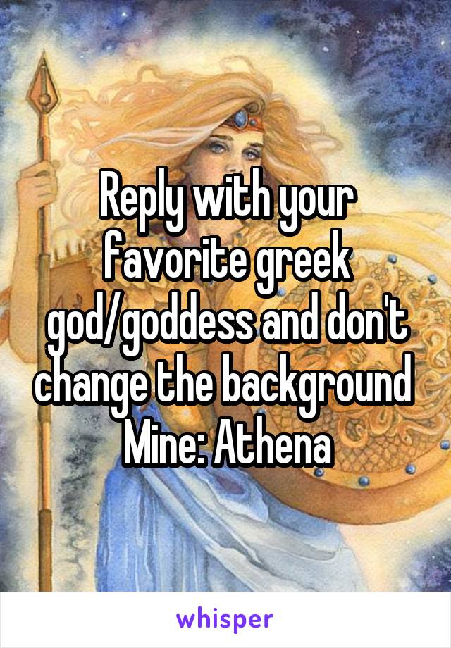 Reply with your favorite greek god/goddess and don't change the background 
Mine: Athena