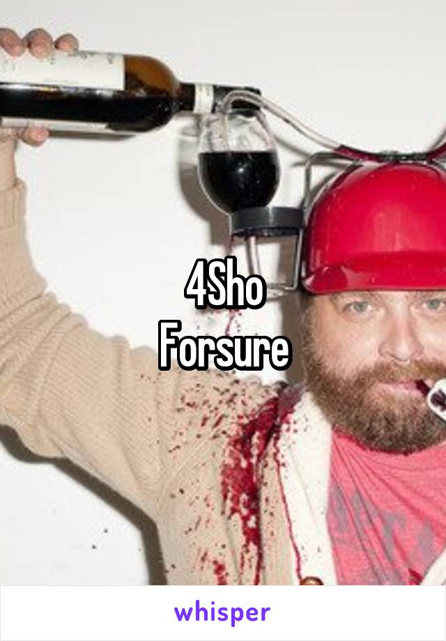 4Sho
Forsure