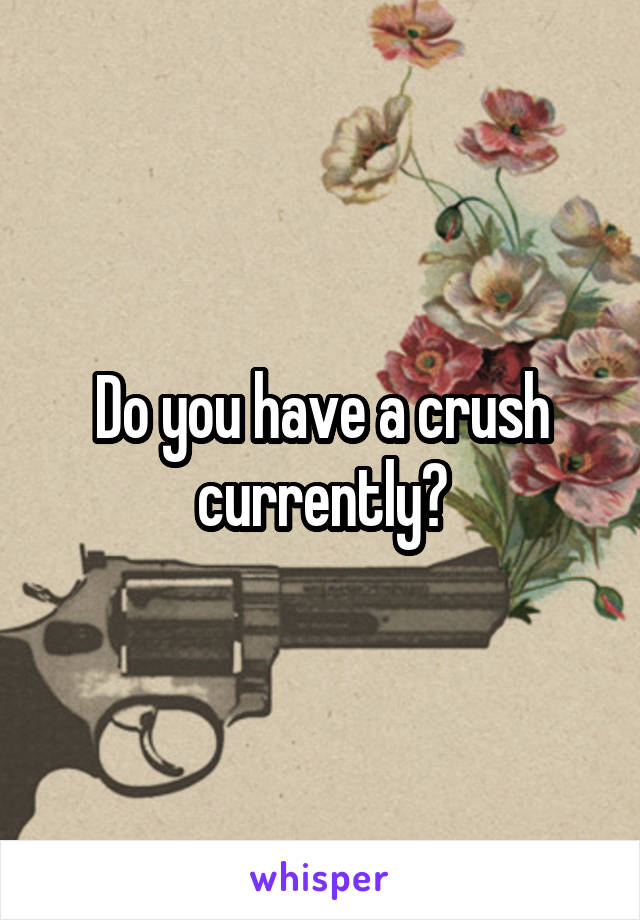 Do you have a crush currently?
