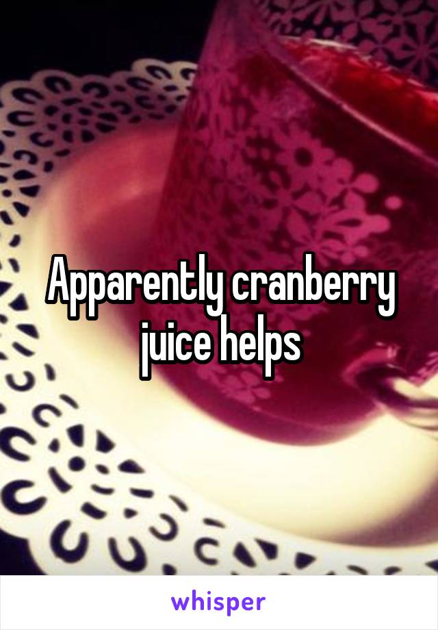 Apparently cranberry juice helps