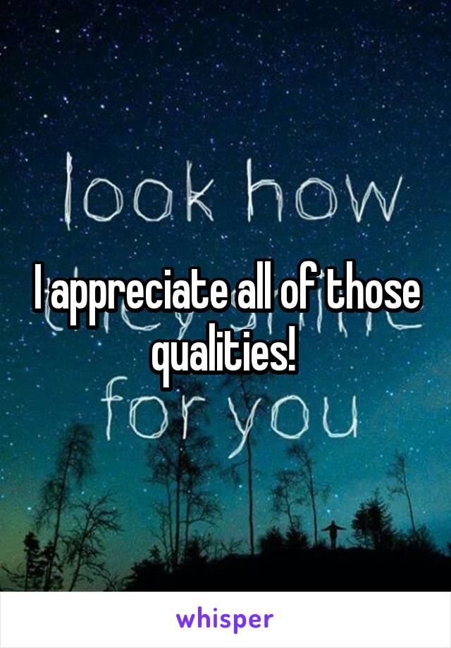 I appreciate all of those qualities! 