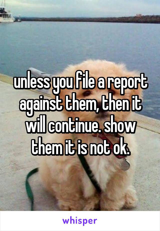 unless you file a report against them, then it will continue. show them it is not ok.