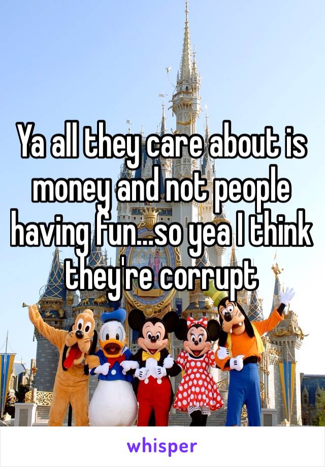 Ya all they care about is money and not people having fun…so yea I think they're corrupt 