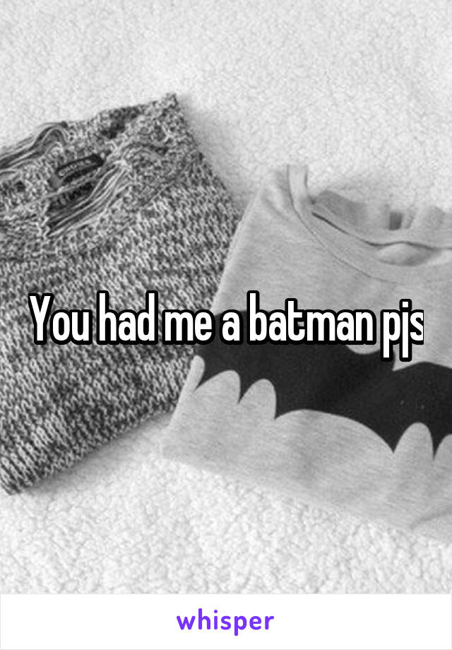 You had me a batman pjs