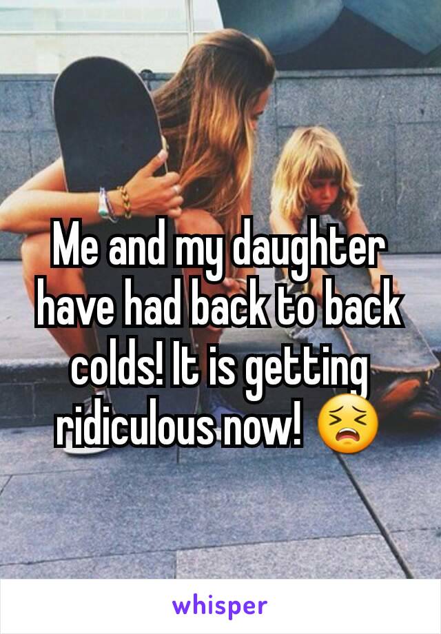 Me and my daughter have had back to back colds! It is getting ridiculous now! 😣