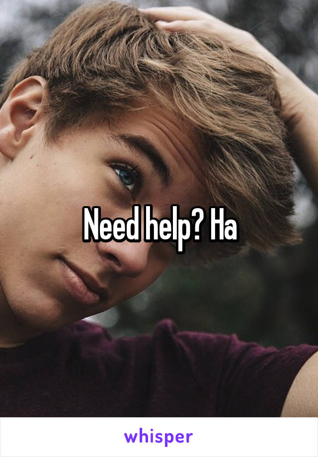 Need help? Ha