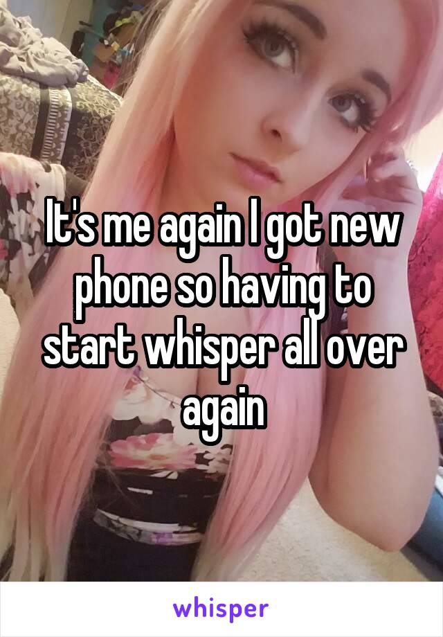 It's me again I got new phone so having to start whisper all over again