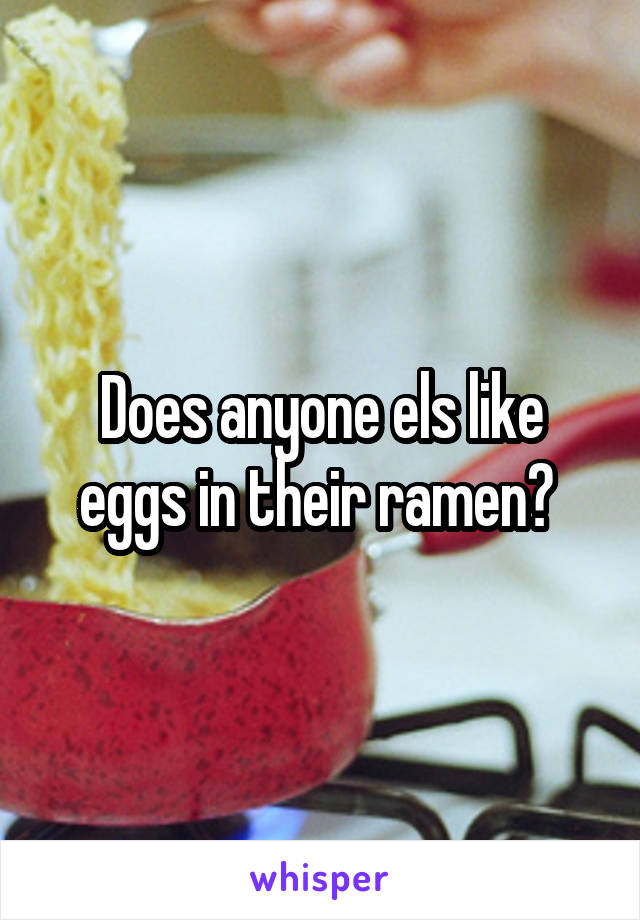 Does anyone els like eggs in their ramen? 