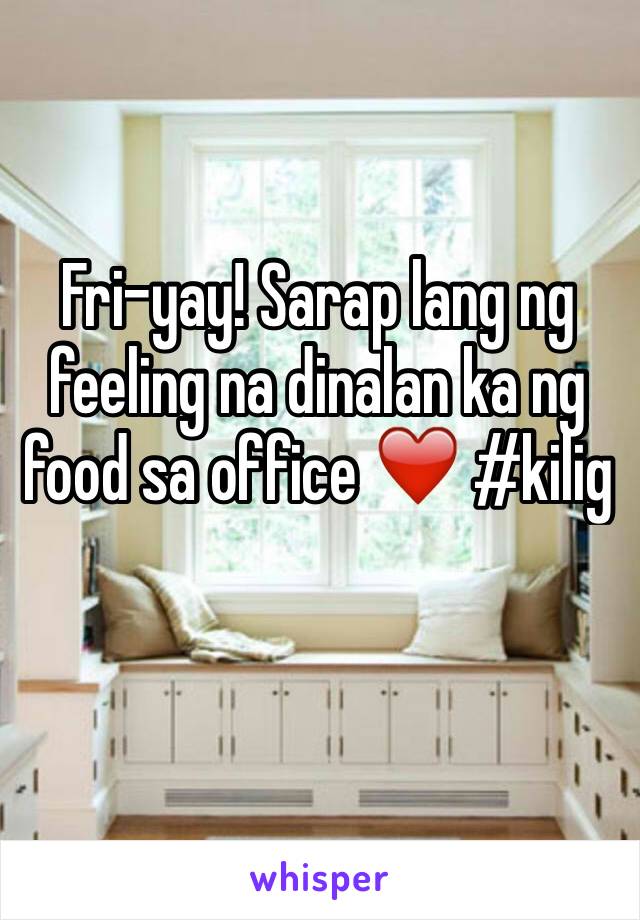 Fri-yay! Sarap lang ng feeling na dinalan ka ng food sa office ❤️ #kilig 