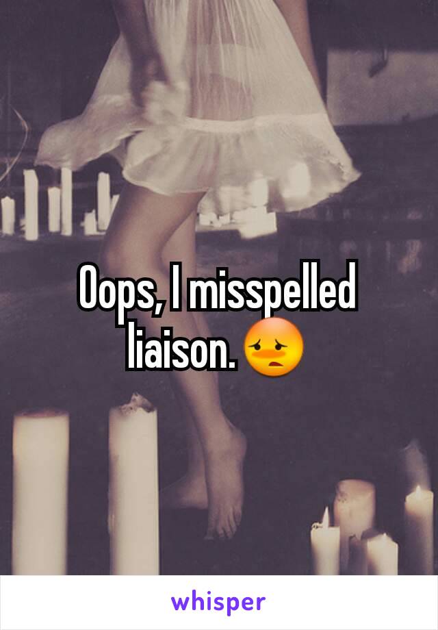 Oops, I misspelled liaison.😳