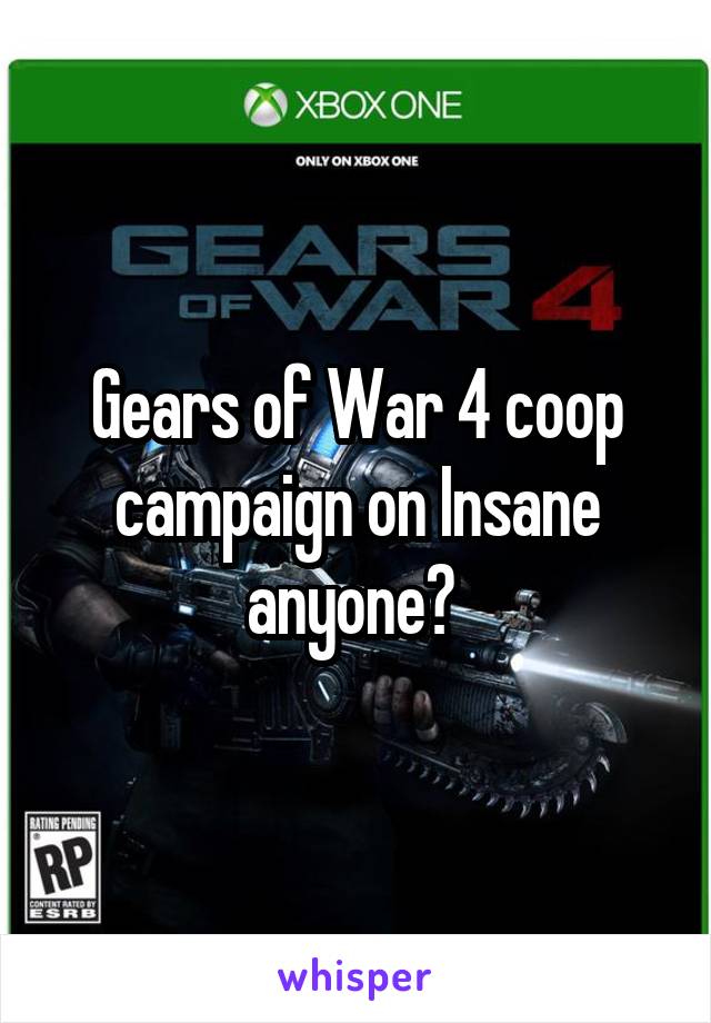Gears of War 4 coop campaign on Insane anyone? 