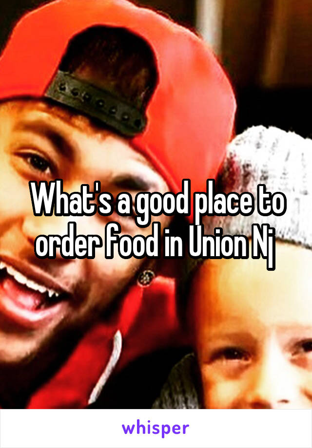 What's a good place to order food in Union Nj 
