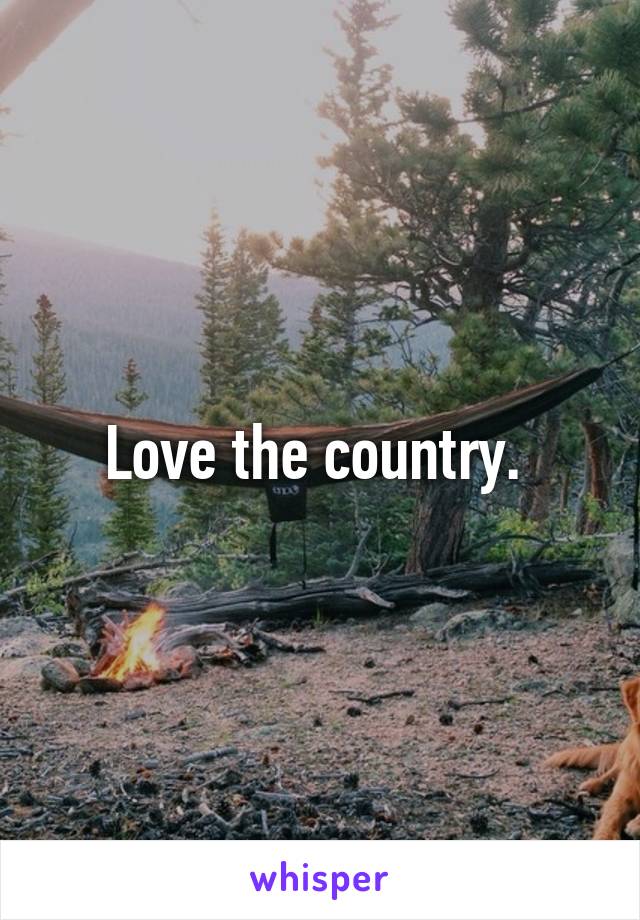 Love the country. 