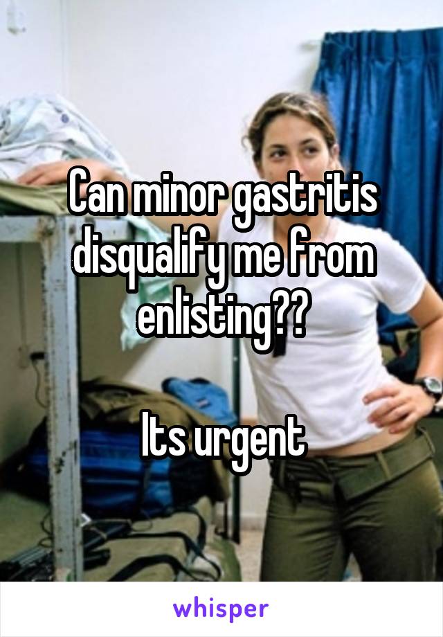 Can minor gastritis disqualify me from enlisting??

Its urgent