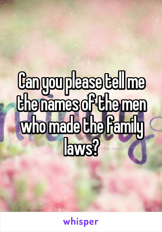 Can you please tell me the names of the men who made the family laws?