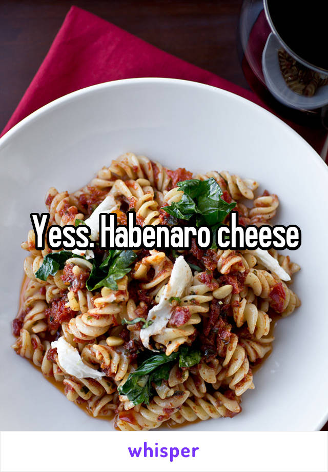 Yess. Habenaro cheese