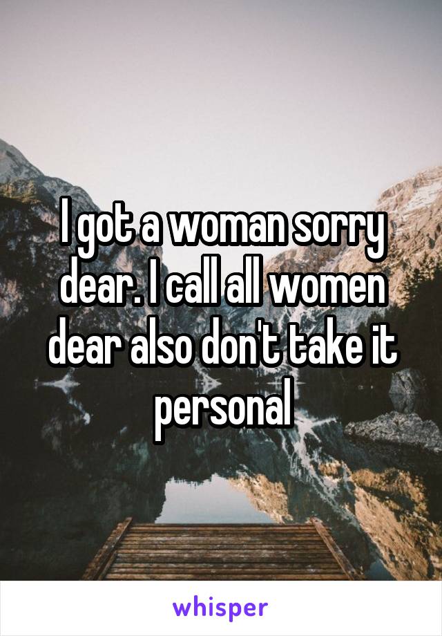 I got a woman sorry dear. I call all women dear also don't take it personal