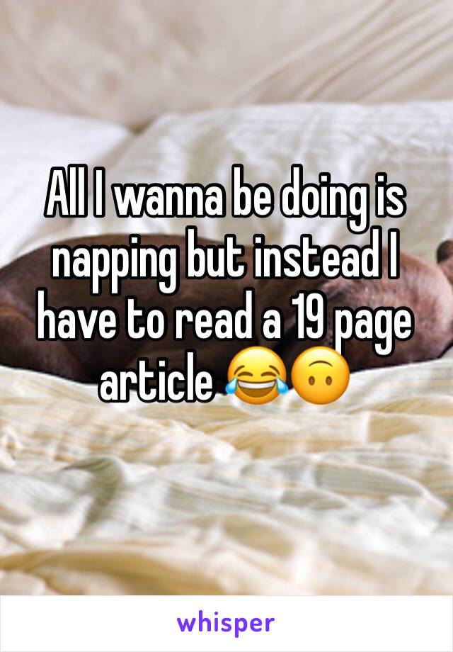 All I wanna be doing is napping but instead I have to read a 19 page article 😂🙃