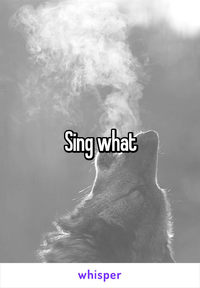 Sing what