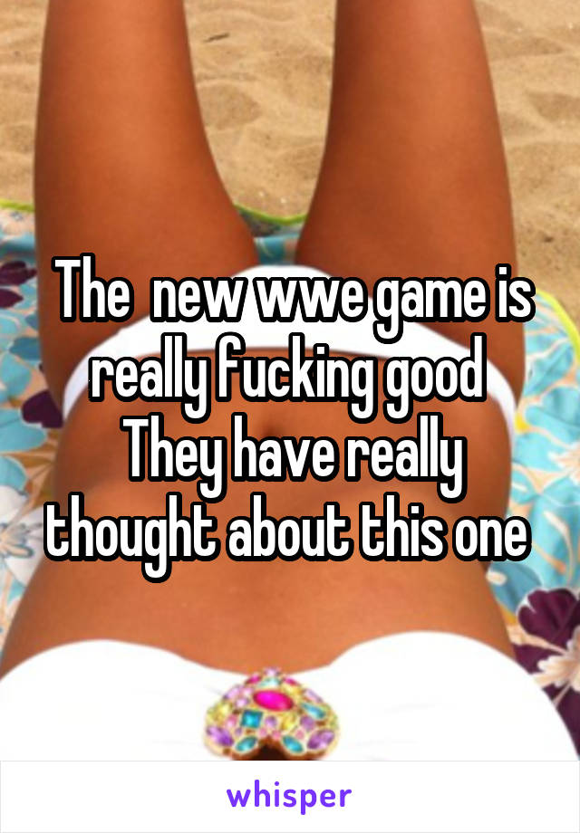 The  new wwe game is really fucking good 
They have really thought about this one 