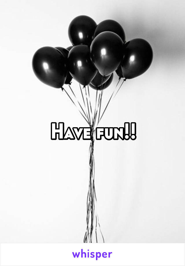Have fun!!