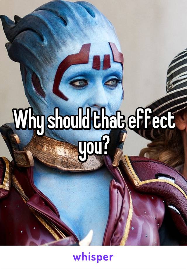Why should that effect you?