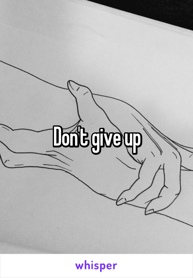 Don't give up