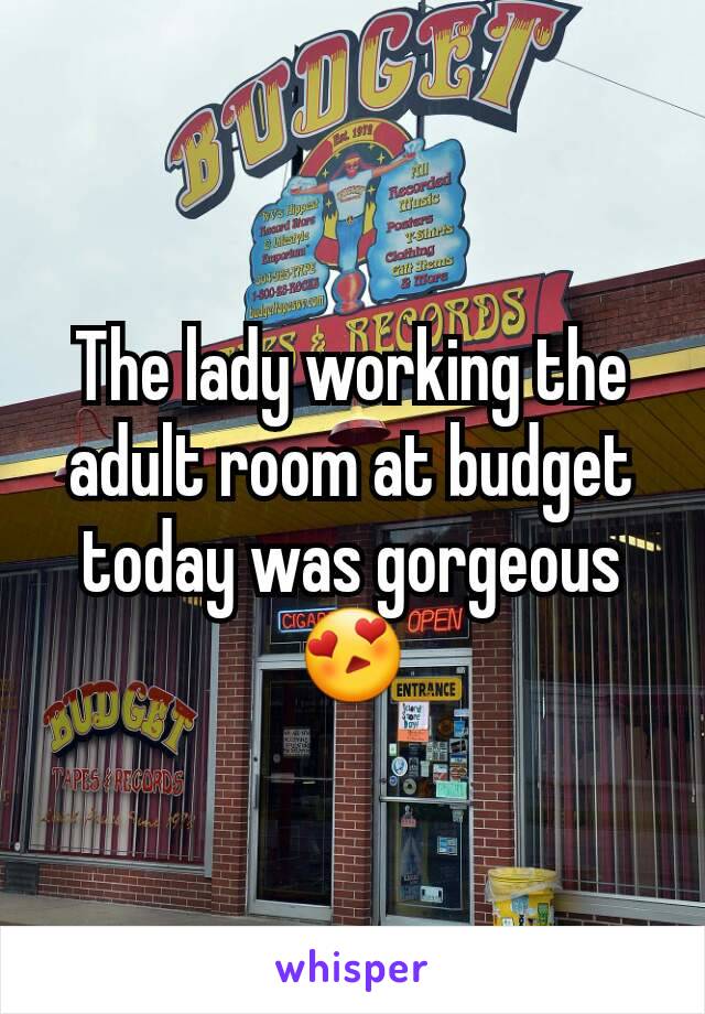 The lady working the adult room at budget today was gorgeous 😍
