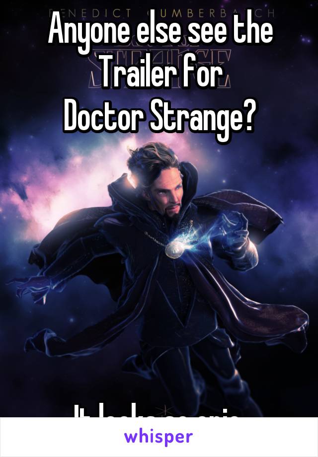 Anyone else see the Trailer for
Doctor Strange?






It looks so epic.