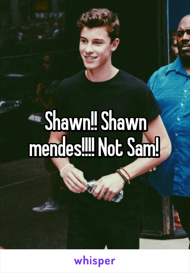 Shawn!! Shawn mendes!!!! Not Sam! 