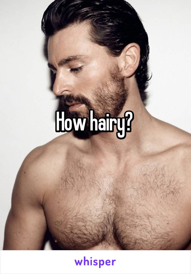 How hairy? 
